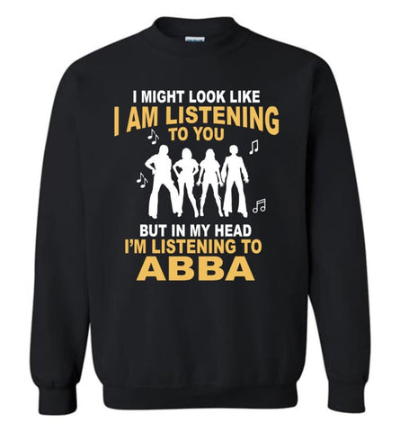 Ab Ba Shirt I Might Look Like I’M Listening To You But Sweatshirt - Black / M