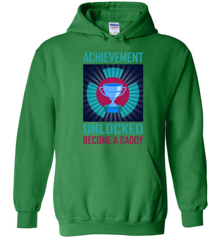 Achievement Unlocked Shirt Become A Daddy New Dad Father Father’s Day Gift Hoodie - Irish Green / M