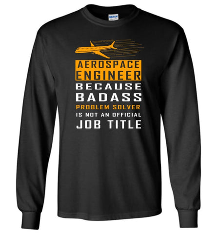 Aerospace Engineer Because Badass Problem Solver Is Not An Official Job Title Long Sleeve - Black / M