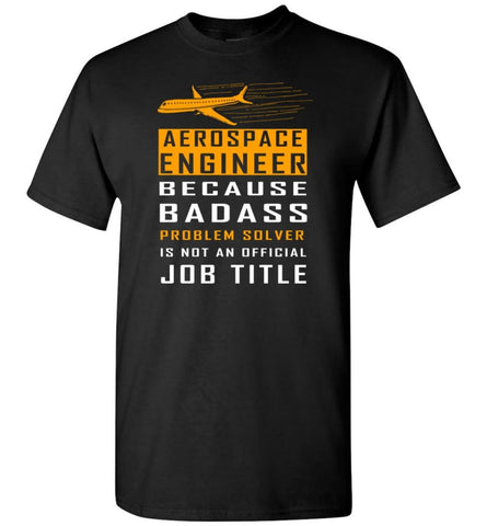 Aerospace Engineer Because Badass Problem Solver Is Not An Official Job Title T-Shirt - Black / S