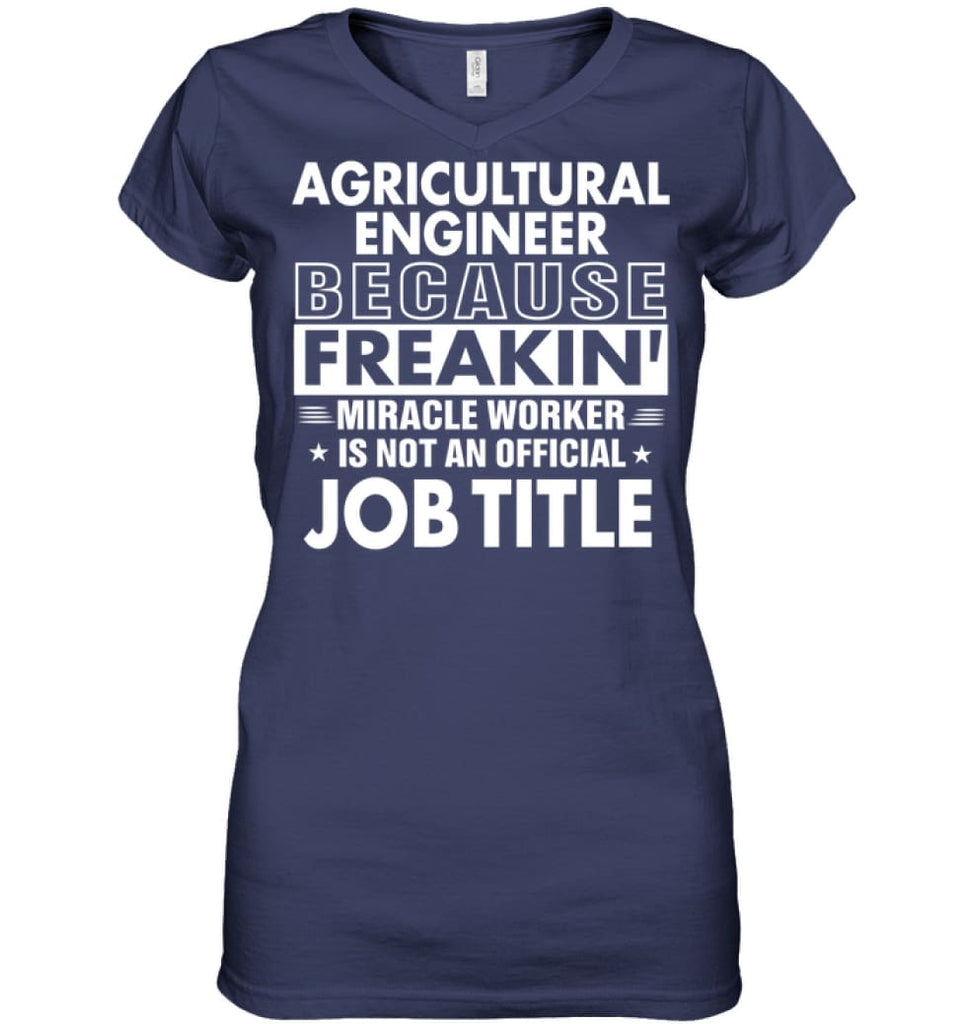 Agricultural Engineer Because Freakin’ Miracle Worker Job Title Ladies V-Neck - Hanes Women’s Nano-T V-Neck / Navy / S -