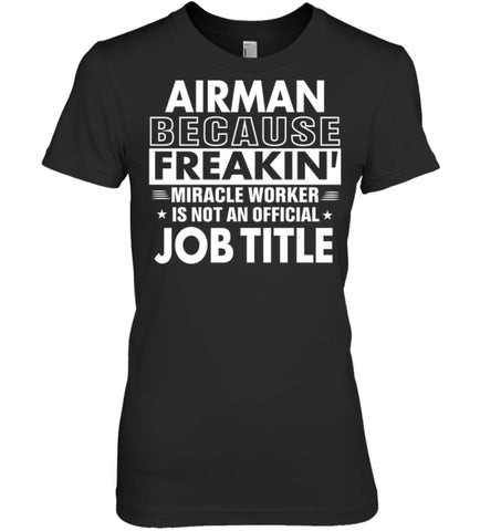 Airman Because Freakin’ Miracle Worker Job Title Women Tee - Hanes Women’s Nano-T / Black / S - Apparel