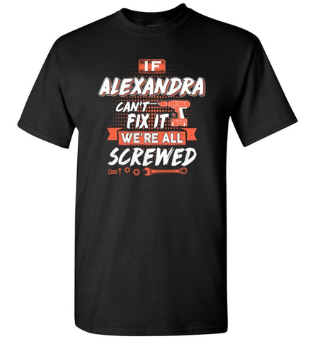 Alexandra Custom Name Gift If Alexandra Can’t Fix It We’re All Screwed - T-Shirt - Black / S - T-Shirt