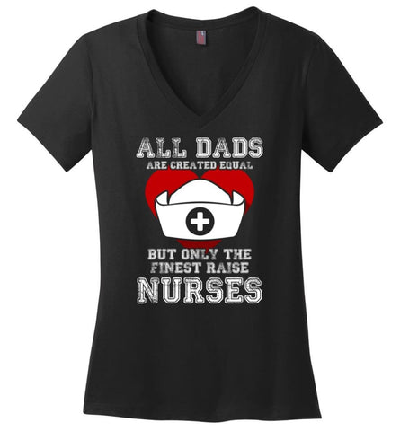 All Dads Are Created Equal But Only The Finest Raise Nurses Fathers Day Gift Ladies V-Neck - Black / M