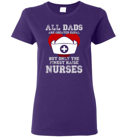 All Dads Are Created Equal But Only The Finest Raise Nurses Fathers Day Gift Women Tee - Purple / M