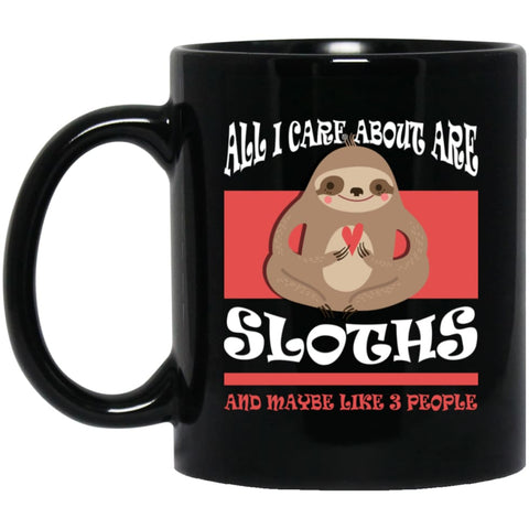 All I Care About Are Sloths And Maybe Like 3 People 11 oz Black Mug - Black / One Size - Drinkware