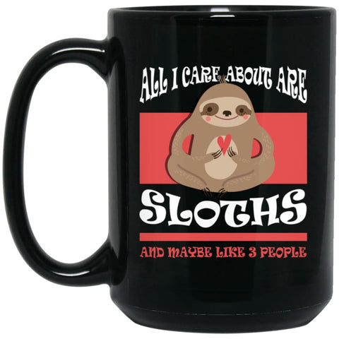 All I Care About Are Sloths And Maybe Like 3 People 15 oz Black Mug - Black / One Size - Drinkware