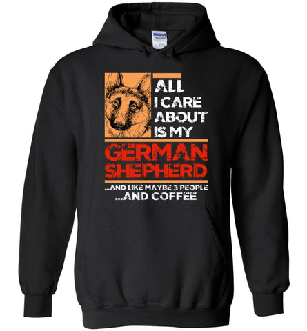 All I Care About Is My German Shepherd and 3 People and Coffee - Hoodie - Black / M