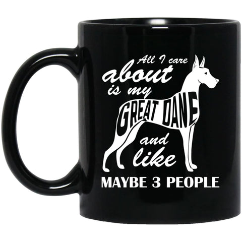 All I Care About Is My Great Dane And Maybe Like 3 People 11 oz Black Mug - Black / One Size - Drinkware