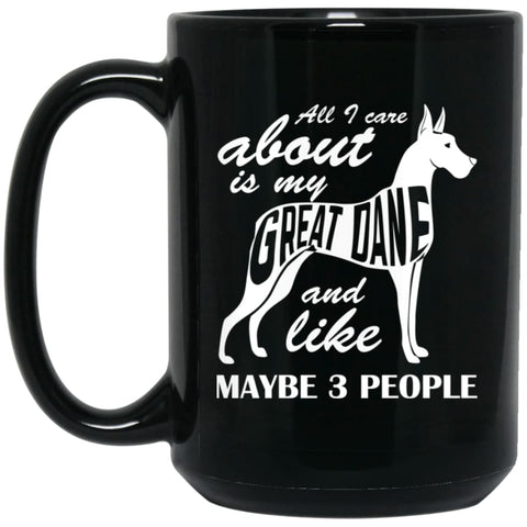 All I Care About Is My Great Dane And Maybe Like 3 People 15 oz Black Mug - Black / One Size - Drinkware