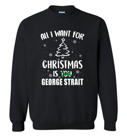 All I Want For Christmas Is George Strait Sweatshirt Hoodie Shirt Sweatshirt - Black / M