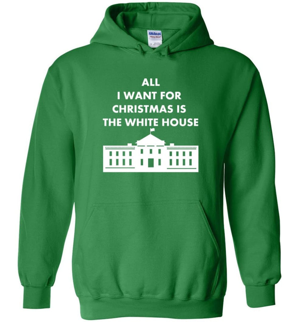 All I Want For Christmas Is The White House Xmas Hoodie - Irish Green / M