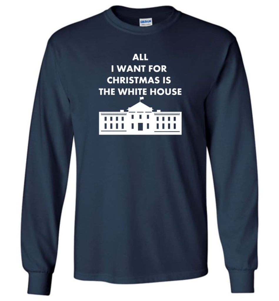 All I Want For Christmas Is The White House Xmas Long Sleeve T-Shirt - Navy / M