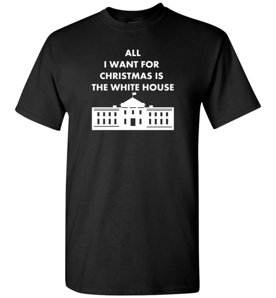 All I Want For Christmas Is The White House Xmas T-Shirt - Black / S
