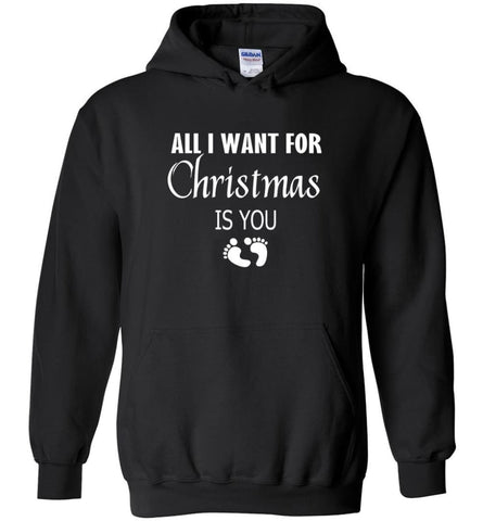 All I Want For Christmas Is You Sweatshirt Hoodie Shirt New Mom Pregnant Christmas Gift Hoodie - Black / M