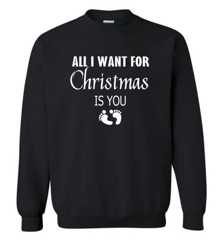 All I Want For Christmas Is You Sweatshirt Hoodie Shirt New Mom Pregnant Christmas Gift Sweatshirt - Black / M