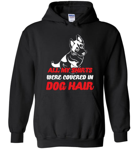 All My Shirts Were Covered In Dog Hair Dog Lovers - Hoodie - Black / M