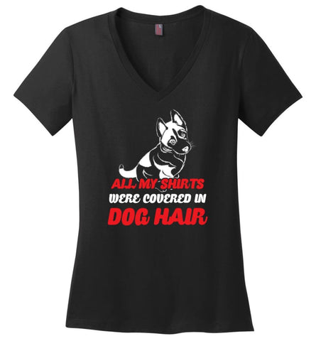 All My Shirts Were Covered In Dog Hair Dog Lovers Ladies V Neck - Black / M - womens apparel