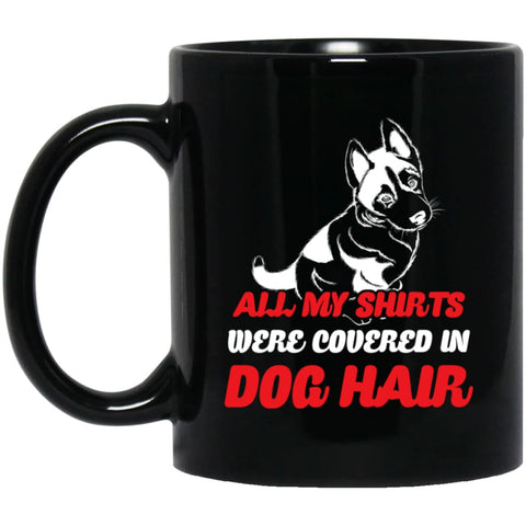 All My Shirts Were Covered In German Shepherd Dog Hair 11 oz Black Mug - Black / One Size - Drinkware