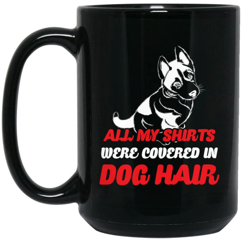 All My Shirts Were Covered In German Shepherd Dog Hair 15 oz Black Mug - Black / One Size - Drinkware