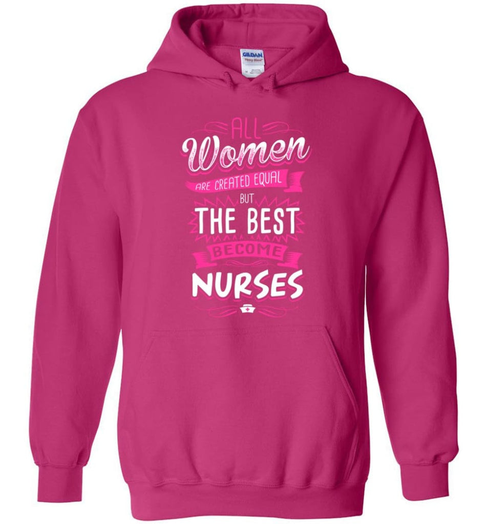 All Women Are Created Equal But The Best Become Nurses Shirt - Hoodie - Heliconia / M