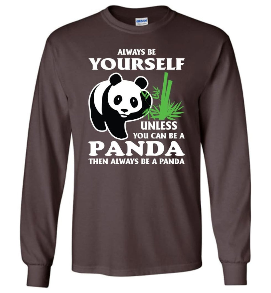 Always Be Yourself Unless You Can Be A Panda - Long Sleeve T-Shirt - Dark Chocolate / M