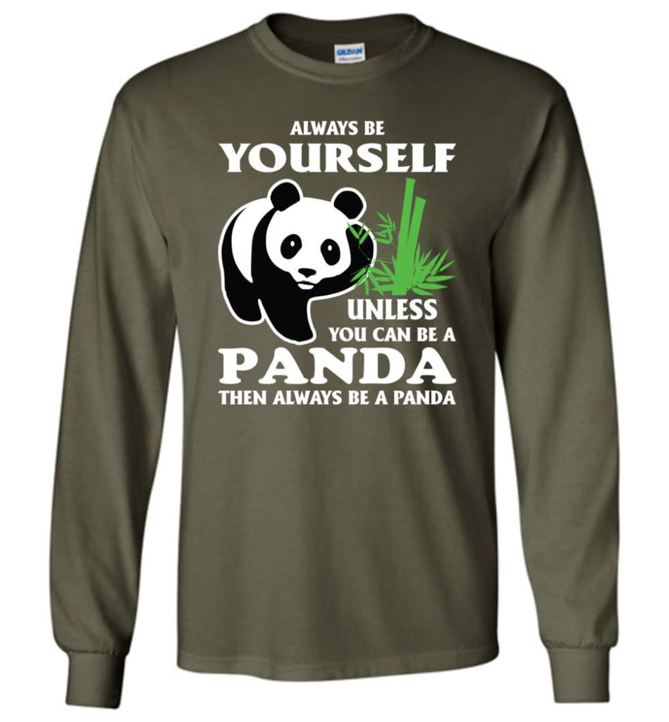 Always Be Yourself Unless You Can Be A Panda - Long Sleeve T-Shirt - Military Green / M