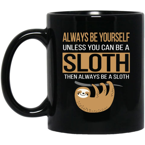 Always Be Yourself Unless You Can Be A Sloth Funny Youth Adult Shirt Funny 11 oz Black Mug - Black / One Size - 