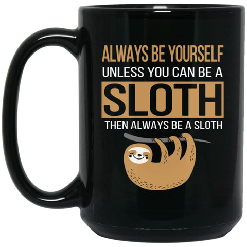 Always Be Yourself Unless You Can Be A Sloth Funny Youth Adult Shirt Funny 15 oz Black Mug - Black / One Size - 
