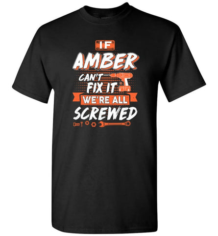 Amber Custom Name Gift If Amber Can’t Fix It We’re All Screwed - T-Shirt - Black / S - T-Shirt