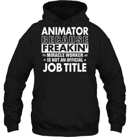 Animator Because Freakin’ Miracle Worker Job Title Hoodie - Gildan 8oz. Heavy Blend Hoodie / Black / S - Apparel