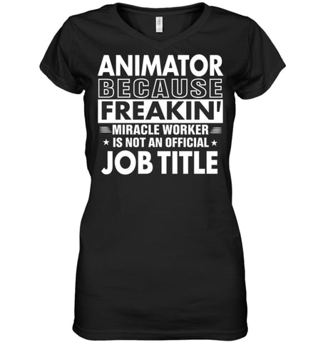 Animator Because Freakin’ Miracle Worker Job Title Ladies V-Neck - Hanes Women’s Nano-T V-Neck / Black / S - Apparel