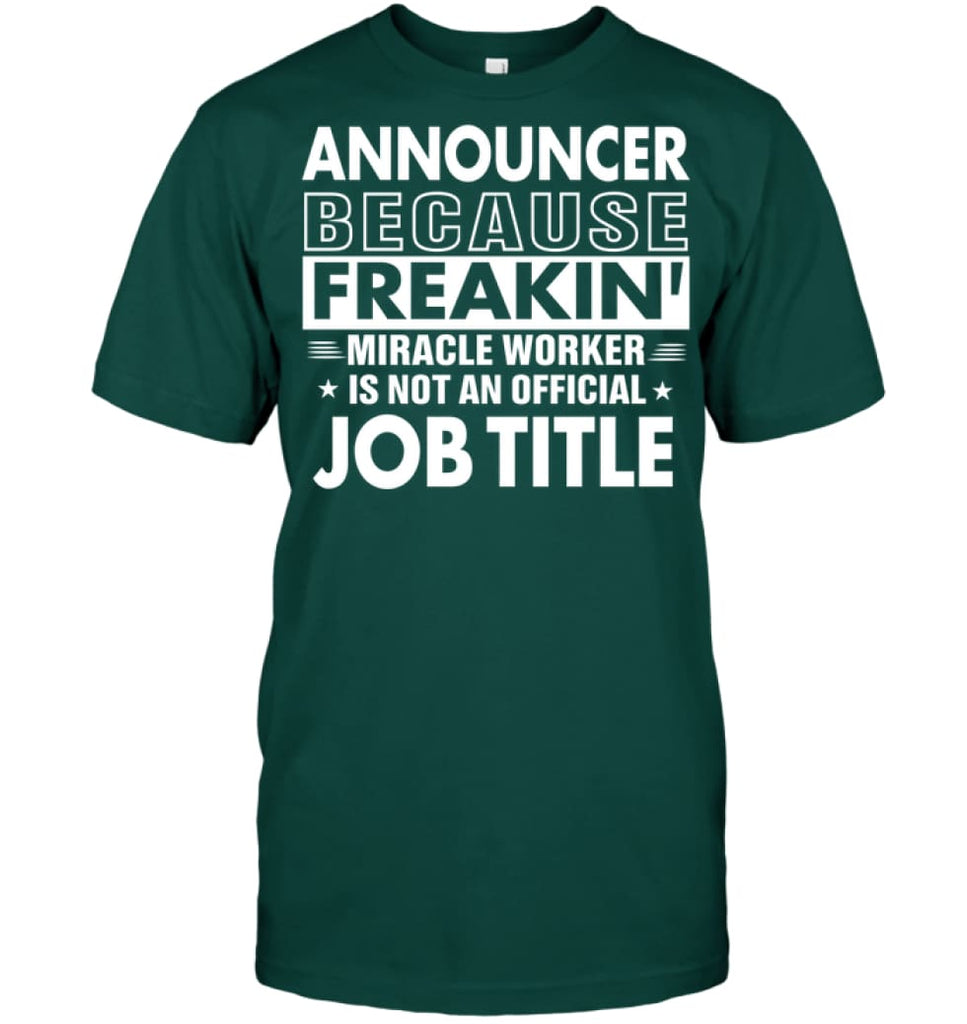 Announcer Because Freakin’ Miracle Worker Job Title T-Shirt - Hanes Tagless Tee / Deep Forest / S - Apparel