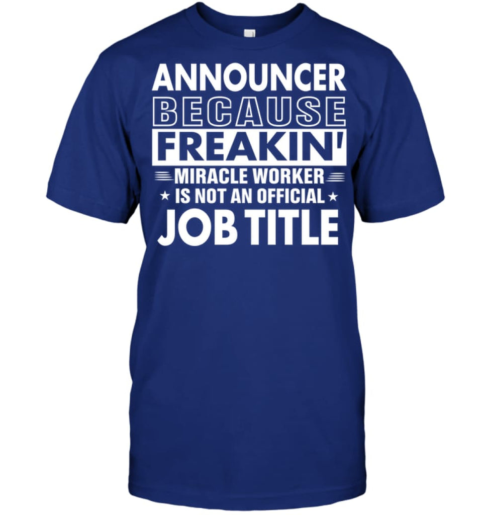 Announcer Because Freakin’ Miracle Worker Job Title T-Shirt - Hanes Tagless Tee / Deep Royal / S - Apparel