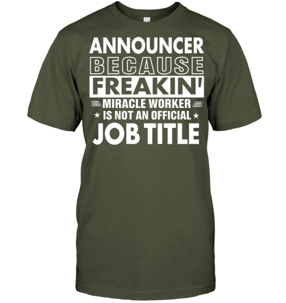 Announcer Because Freakin’ Miracle Worker Job Title T-Shirt - Hanes Tagless Tee / Fatigue Green / S - Apparel