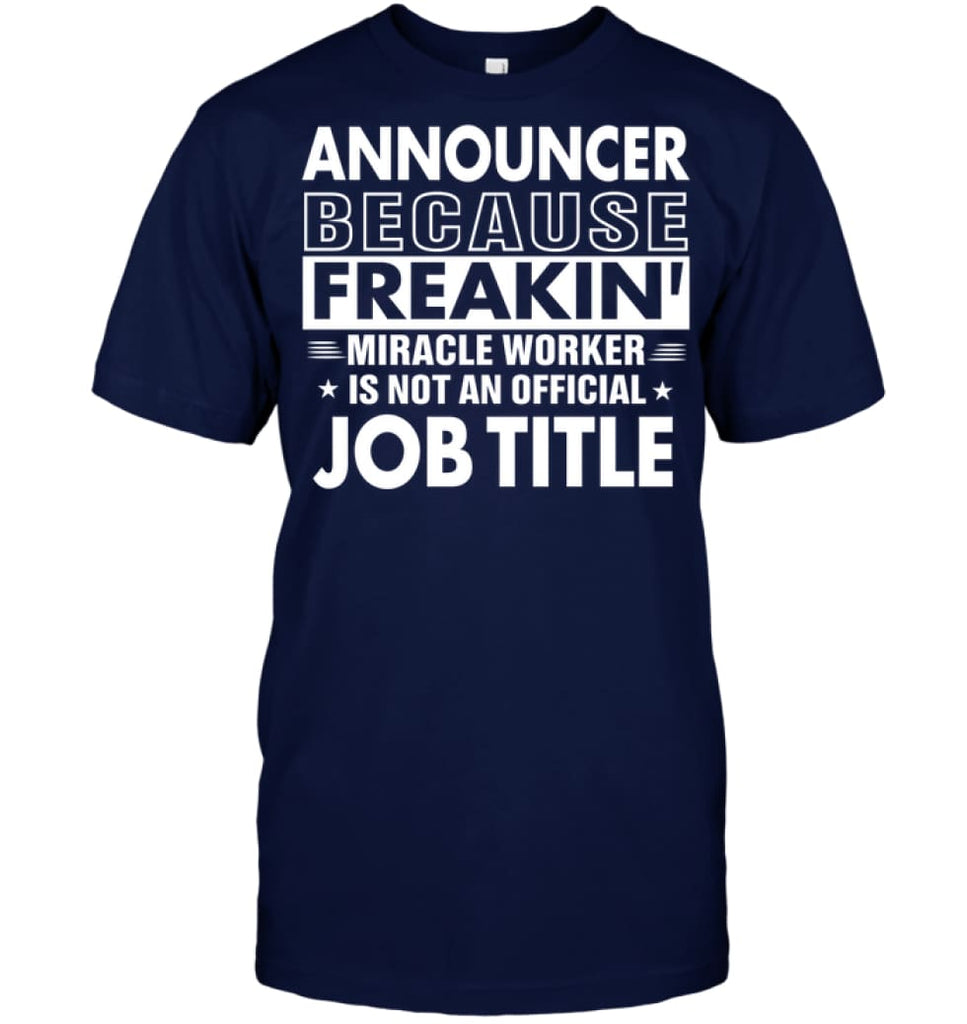 Announcer Because Freakin’ Miracle Worker Job Title T-Shirt - Hanes Tagless Tee / Navy / S - Apparel
