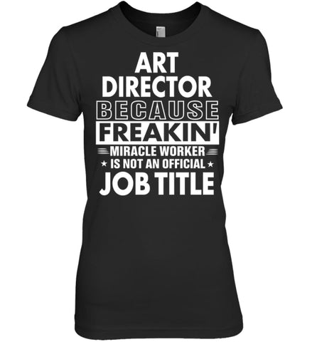 Art Director Because Freakin’ Miracle Worker Job Title Women Tee - Hanes Women’s Nano-T / Black / S - Apparel
