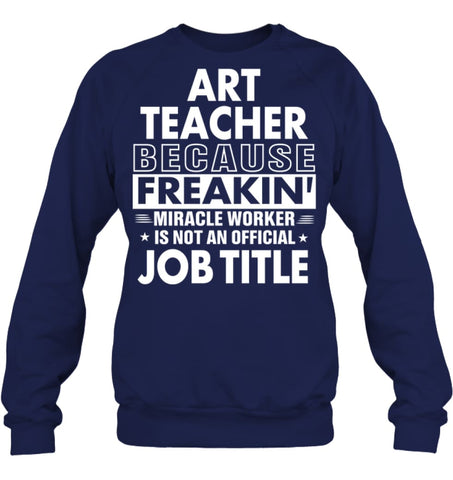 Art Teacher Because Freakin’ Miracle Worker Job Title Sweatshirt - Hanes Unisex Crewneck Sweatshirt / Black / S - 