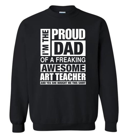 Art Teacher Dad Shirt Proud Dad Of Awesome And She Bought Me This Sweatshirt - Black / M