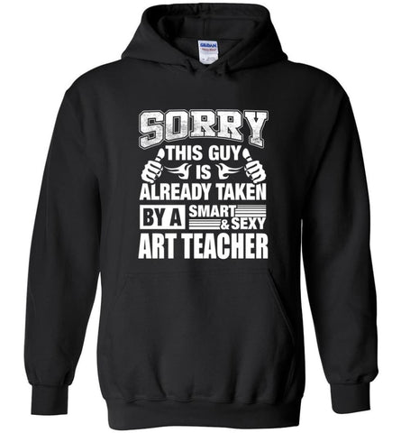 ART TEACHER Shirt Sorry This Guy Is Already Taken By A Smart Sexy Wife Lover Girlfriend - Hoodie - Black / M