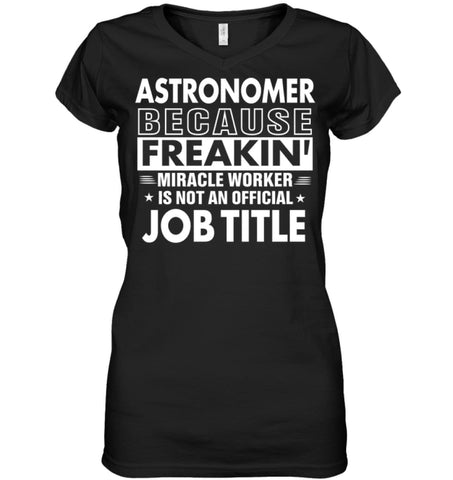 Astronomer Because Freakin’ Miracle Worker Job Title Ladies V-Neck - Hanes Women’s Nano-T V-Neck / Black / S - Apparel