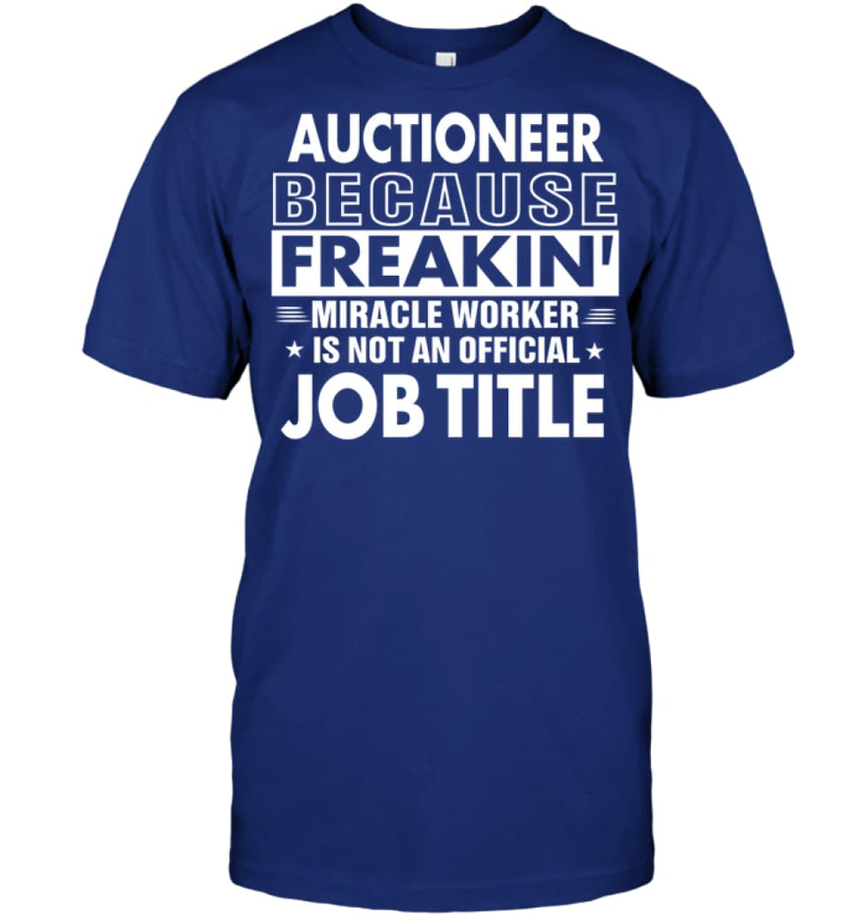 Auctioneer Because Freakin’ Miracle Worker Job Title T-Shirt - Hanes Tagless Tee / Deep Royal / S - Apparel
