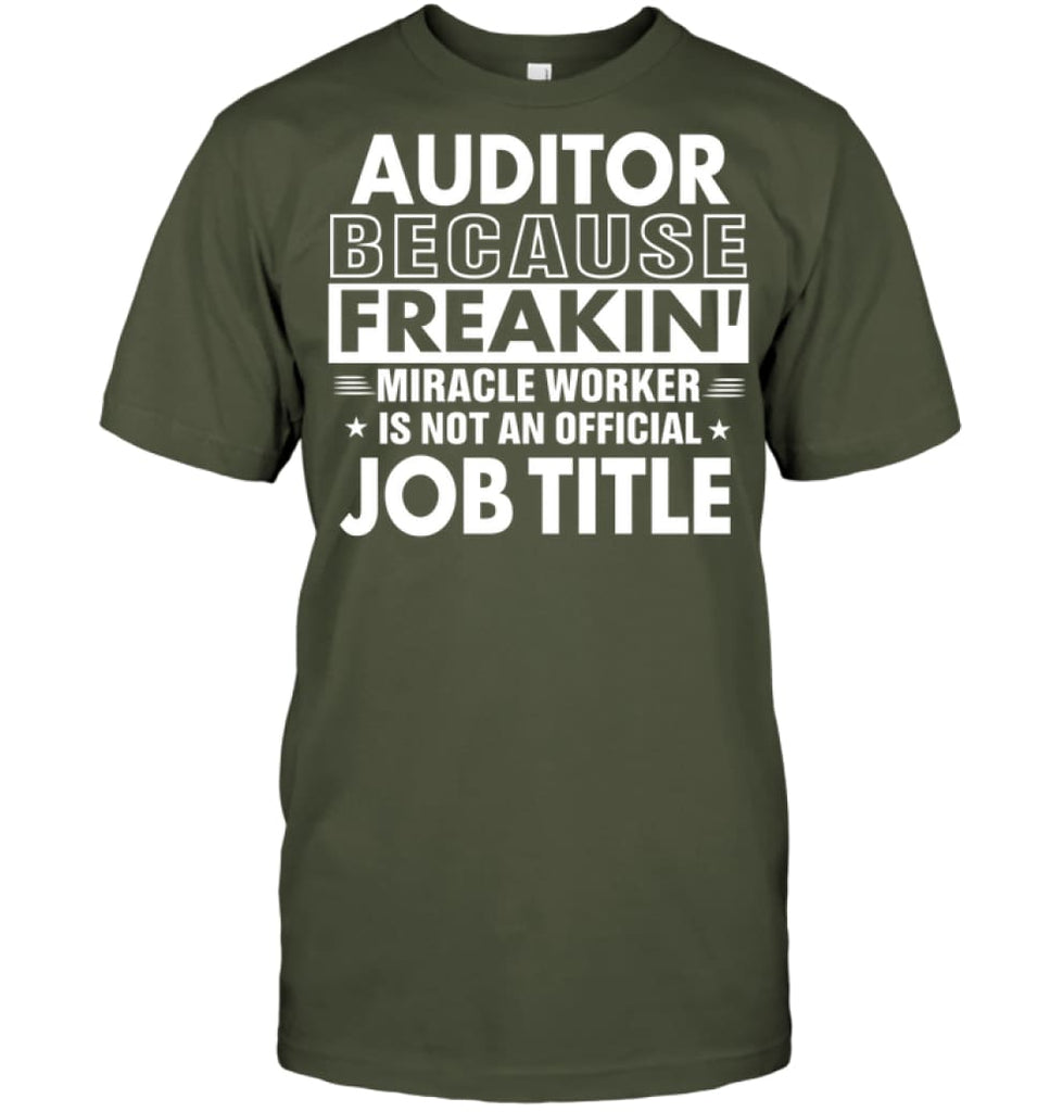 Auditor Because Freakin’ Miracle Worker Job Title T-Shirt - Hanes Tagless Tee / Fatigue Green / S - Apparel