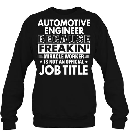 Automotive Engineer Because Freakin’ Miracle Worker Job Title Sweatshirt - Hanes Unisex Crewneck Sweatshirt / Black / S 