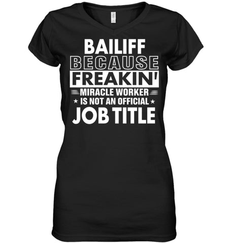 Bailiff Because Freakin’ Miracle Worker Job Title Ladies V-Neck - Hanes Women’s Nano-T V-Neck / Black / S - Apparel
