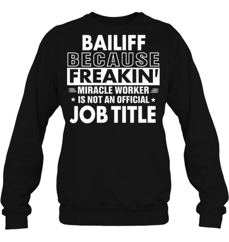 Bailiff Because Freakin’ Miracle Worker Job Title Sweatshirt - Hanes Unisex Crewneck Sweatshirt / Black / S - Apparel