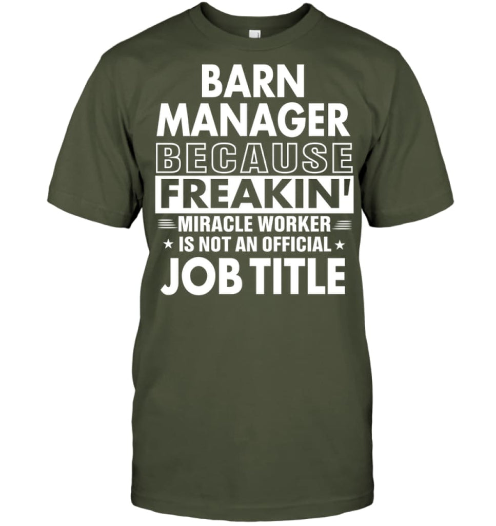 Barn Manager Because Freakin’ Miracle Worker Job Title T-Shirt - Hanes Tagless Tee / Fatigue Green / S - Apparel