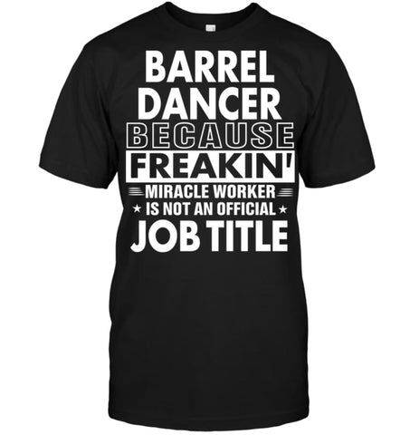 Barrel Dancer Freakin Awesome Miracle Job Title T-shirt - Hanes Tagless Tee / Black / S - Apparel