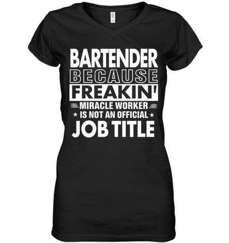 Bartender Because Freakin’ Miracle Worker Job Title Ladies V-Neck - Hanes Women’s Nano-T V-Neck / Black / S - Apparel