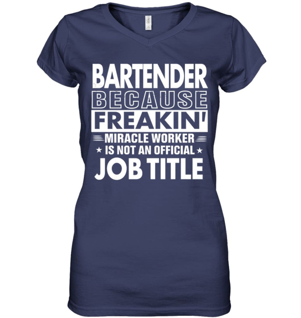 Bartender Because Freakin’ Miracle Worker Job Title Ladies V-Neck - Hanes Women’s Nano-T V-Neck / Navy / S - Apparel